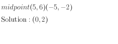 The midpoint (5,6)(-5,-2) is (0,2)